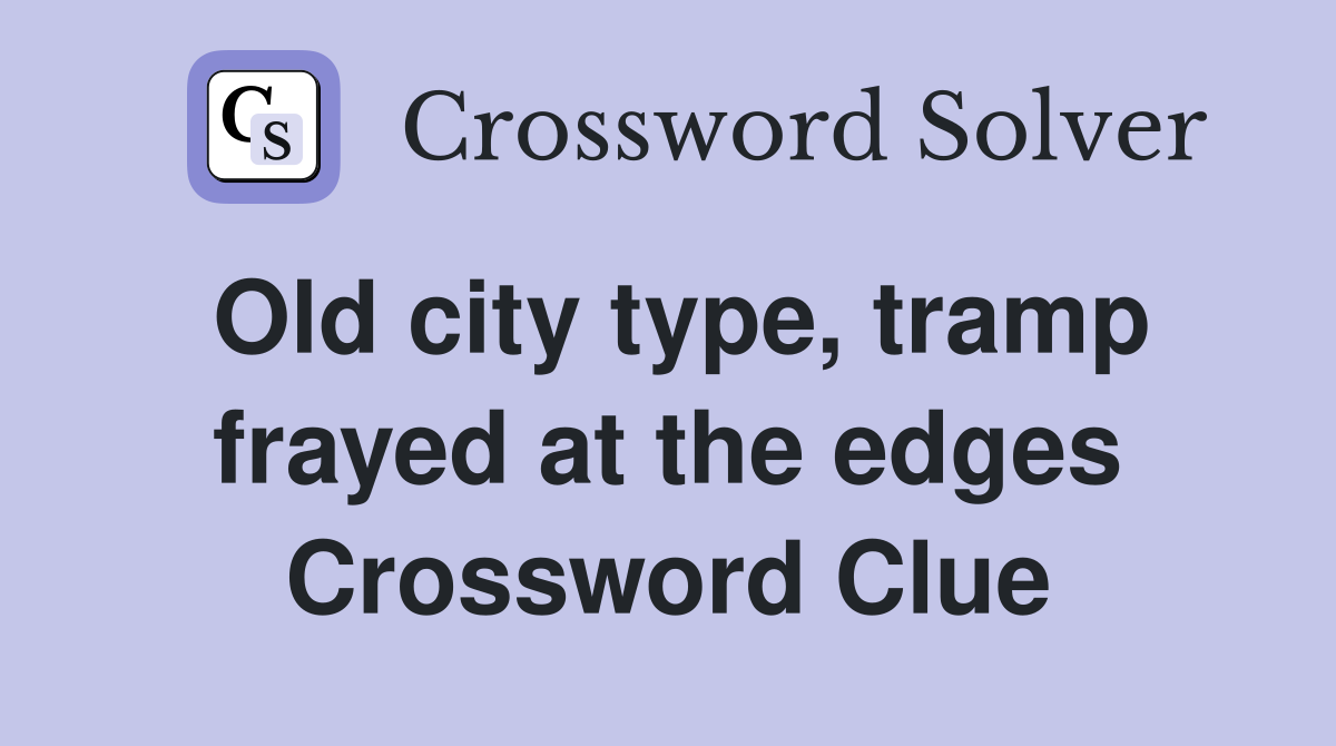 Old city type, tramp frayed at the edges Crossword Clue Answers